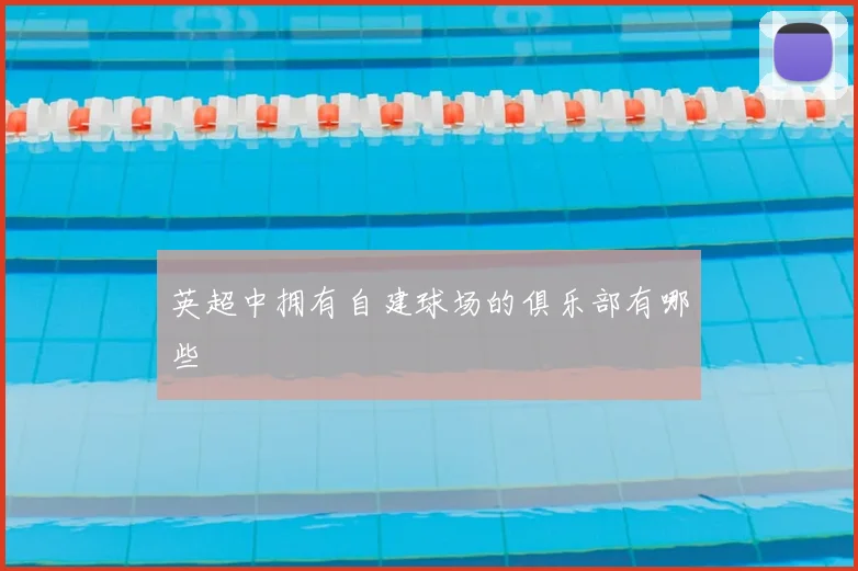英超中拥有自建球场的俱乐部有哪些